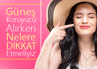 Güneş Koruyucu Alırken Nelere Dikkat Etmeliyiz ?